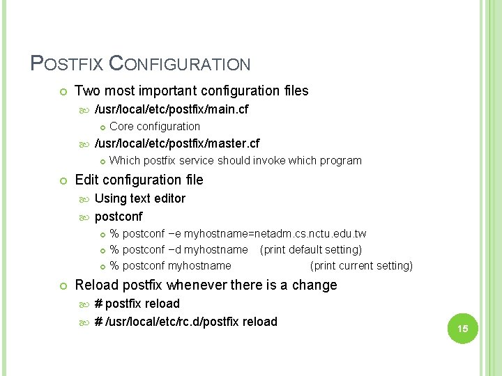 POSTFIX CONFIGURATION Two most important configuration files /usr/local/etc/postfix/main. cf /usr/local/etc/postfix/master. cf Core configuration Which