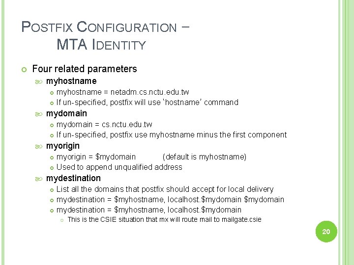 POSTFIX CONFIGURATION – MTA IDENTITY Four related parameters myhostname mydomain = cs. nctu. edu.