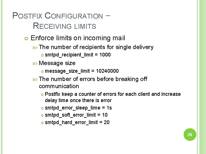 POSTFIX CONFIGURATION – RECEIVING LIMITS Enforce limits on incoming mail The number of recipients