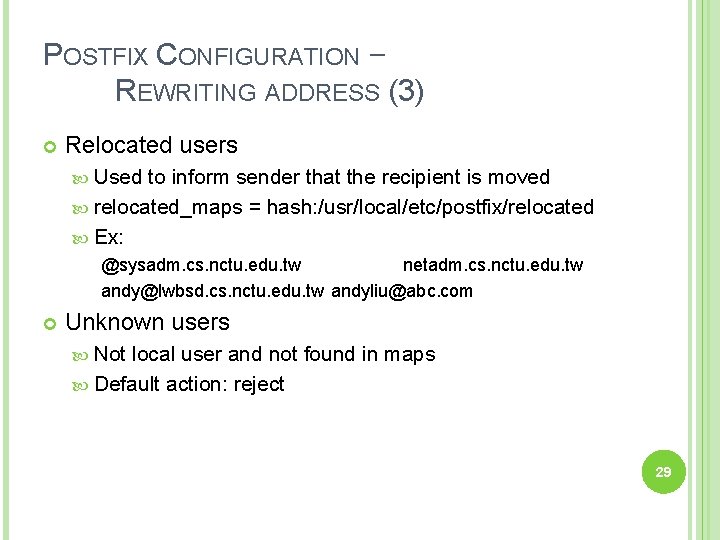 POSTFIX CONFIGURATION – REWRITING ADDRESS (3) Relocated users Used to inform sender that the