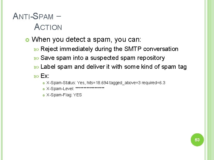 ANTI-SPAM – ACTION When you detect a spam, you can: Reject immediately during the