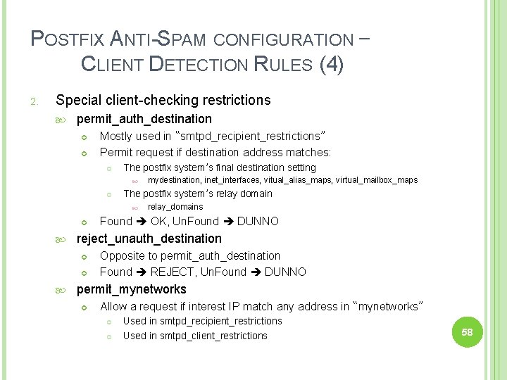 POSTFIX ANTI-SPAM CONFIGURATION – CLIENT DETECTION RULES (4) 2. Special client-checking restrictions permit_auth_destination Mostly