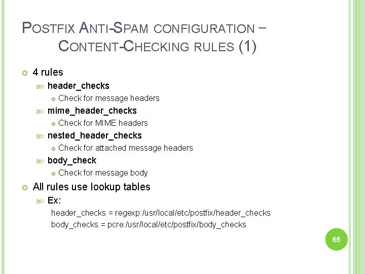 POSTFIX ANTI-SPAM CONFIGURATION – CONTENT-CHECKING RULES (1) 4 rules header_checks mime_header_checks Check for attached