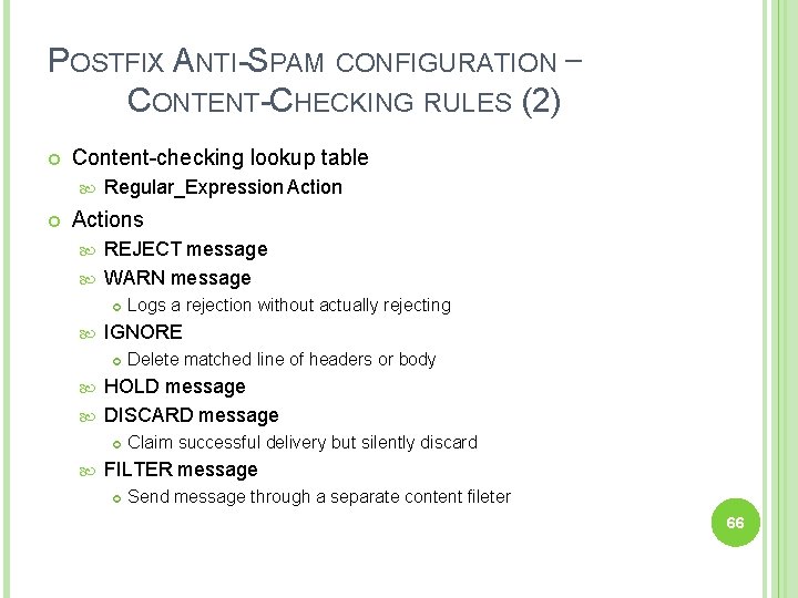 POSTFIX ANTI-SPAM CONFIGURATION – CONTENT-CHECKING RULES (2) Content-checking lookup table Regular_Expression Actions REJECT message