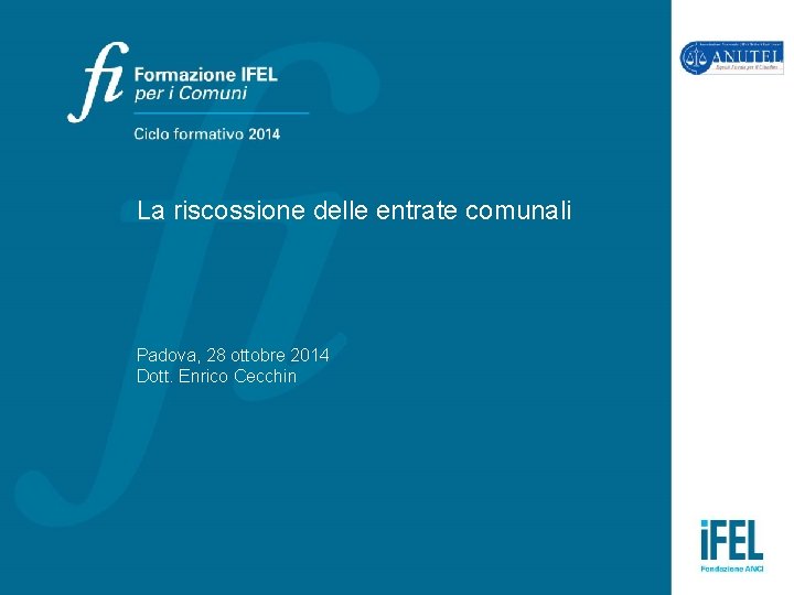 La riscossione delle entrate comunali Padova, 28 ottobre 2014 Dott. Enrico Cecchin 