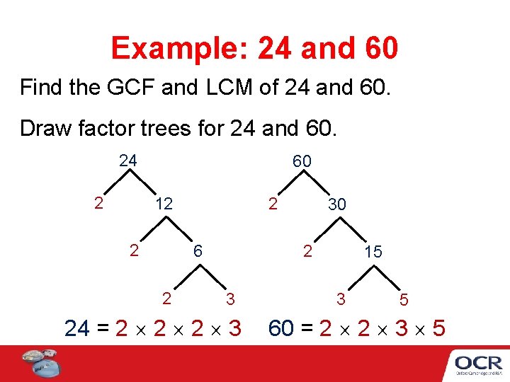 Example: 24 and 60 Find the GCF and LCM of 24 and 60. Draw