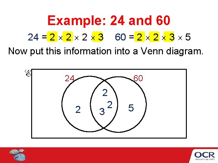 Example: 24 and 60 24 = 2 2 2 3 60 = 2 2
