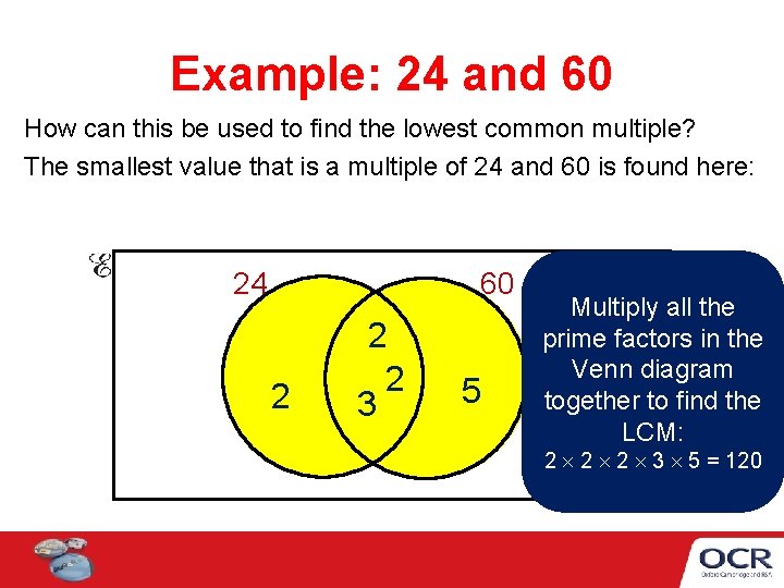 Example: 24 and 60 How can this be used to find the lowest common