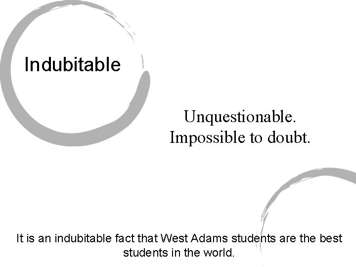Indubitable Unquestionable. Impossible to doubt. It is an indubitable fact that West Adams students