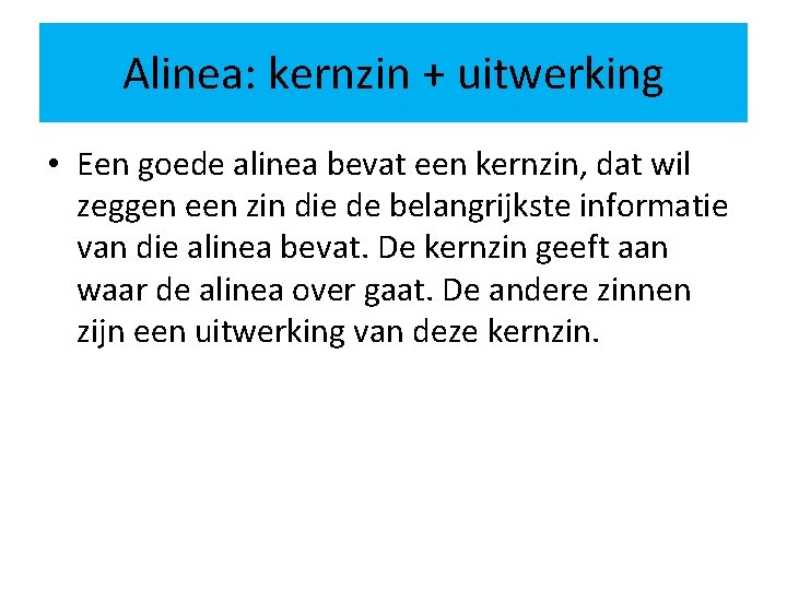 Alinea: kernzin + uitwerking • Een goede alinea bevat een kernzin, dat wil zeggen