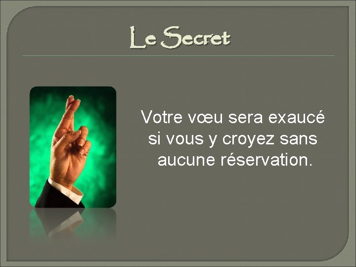Le Secret Votre vœu sera exaucé si vous y croyez sans aucune réservation. 