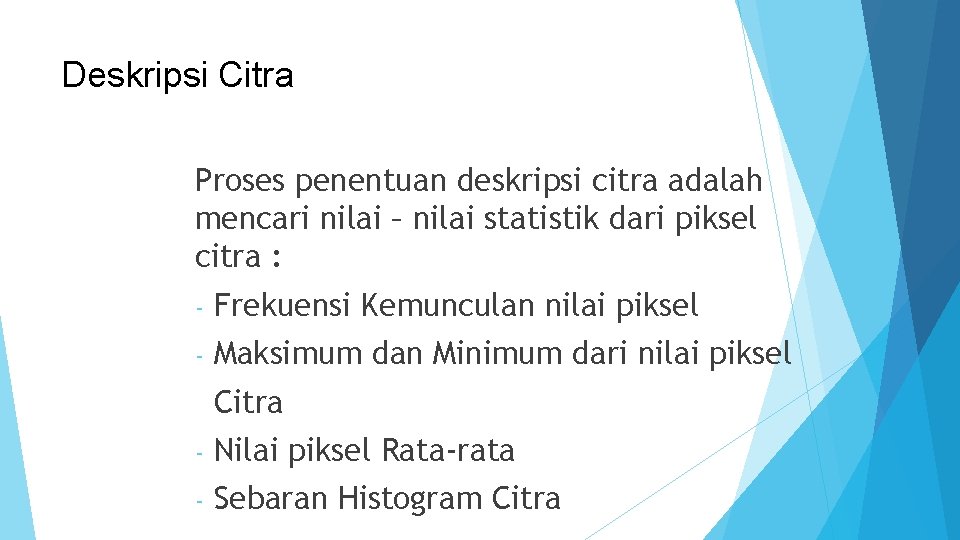 Deskripsi Citra Proses penentuan deskripsi citra adalah mencari nilai – nilai statistik dari piksel