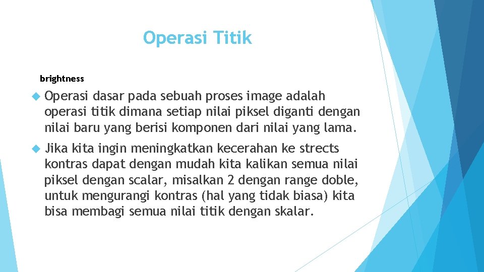 Operasi Titik brightness Operasi dasar pada sebuah proses image adalah operasi titik dimana setiap