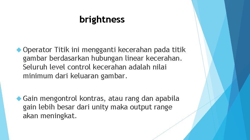 brightness Operator Titik ini mengganti kecerahan pada titik gambar berdasarkan hubungan linear kecerahan. Seluruh