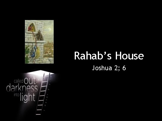Rahab’s House Joshua 2; 6 