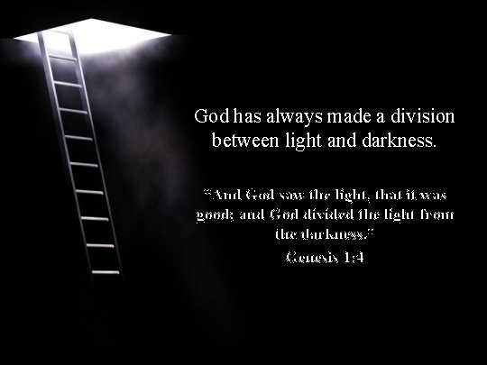 God has always made a division between light and darkness. “And God saw the