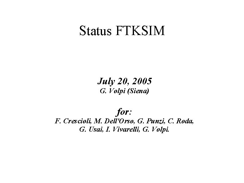 Status FTKSIM July 20, 2005 G. Volpi (Siena) for: F. Crescioli, M. Dell'Orso, G.