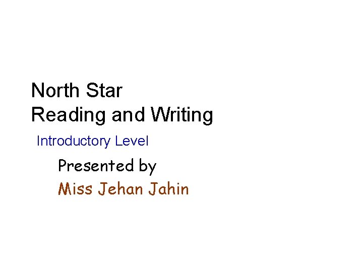 North Star Reading and Writing Introductory Level Presented by Miss Jehan Jahin 