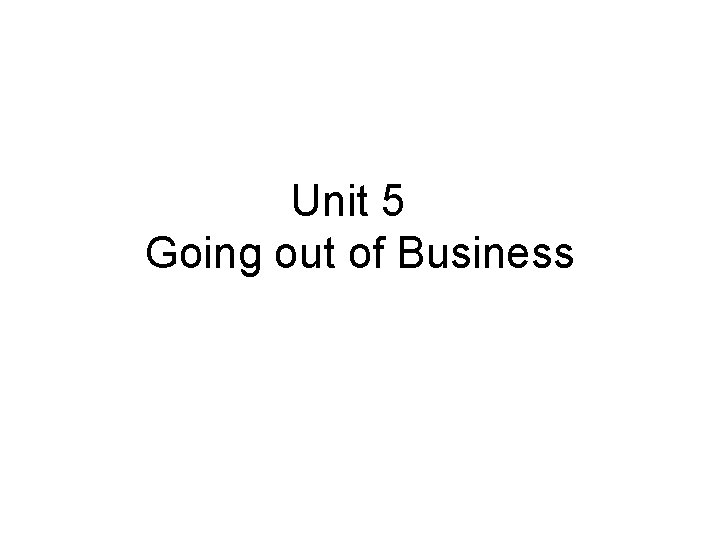 Unit 5 Going out of Business 