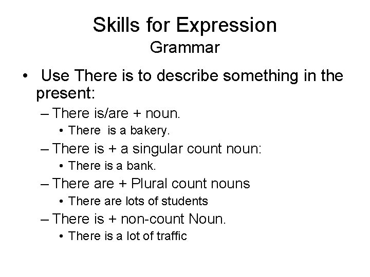 Skills for Expression Grammar • Use There is to describe something in the present: