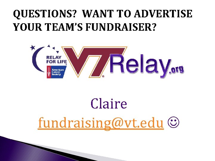 QUESTIONS? WANT TO ADVERTISE YOUR TEAM’S FUNDRAISER? Claire fundraising@vt. edu QUESTIONS? WANT TO ADVERTISE YOUR TEAM’S FUNDRAISER? Claire fundraising@vt. edu