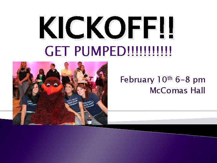 KICKOFF!! GET PUMPED!!!!!! February 10 th 6 -8 pm Mc. Comas Hall KICKOFF!! GET PUMPED!!!!!! February 10 th 6 -8 pm Mc. Comas Hall