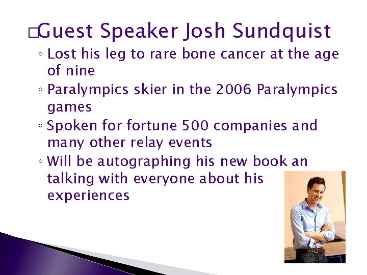�Guest Speaker Josh Sundquist ◦ Lost his leg to rare bone cancer at the �Guest Speaker Josh Sundquist ◦ Lost his leg to rare bone cancer at the