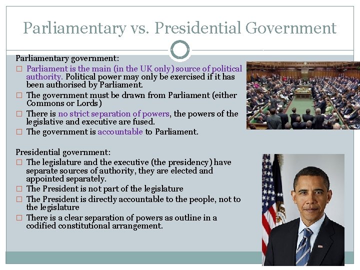 Parliamentary vs. Presidential Government Parliamentary government: � Parliament is the main (in the UK