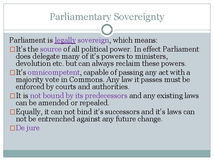 Parliamentary Sovereignty Parliament is legally sovereign, which means: �It’s the source of all political