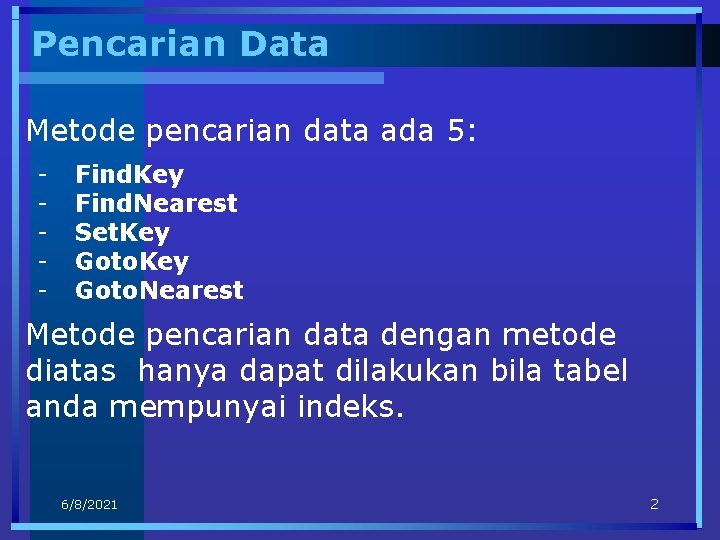 Pencarian Data Metode pencarian data ada 5: - Find. Key Find. Nearest Set. Key