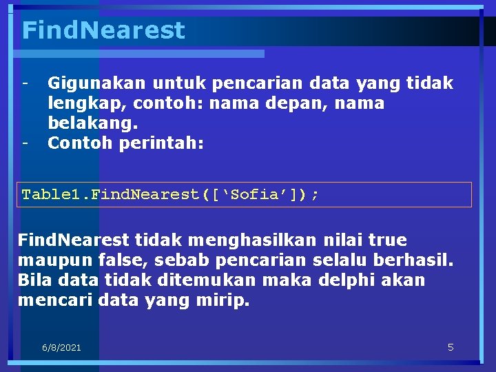 Find. Nearest - Gigunakan untuk pencarian data yang tidak lengkap, contoh: nama depan, nama