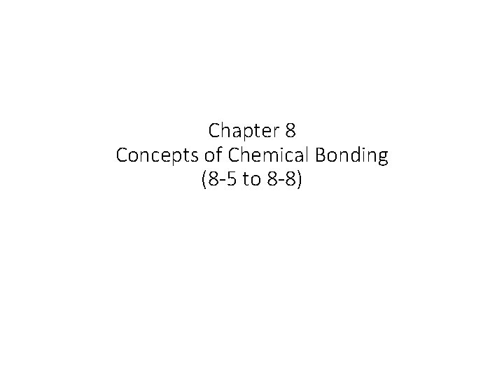 Chapter 8 Concepts of Chemical Bonding (8 -5 to 8 -8) 