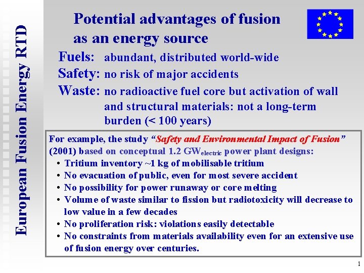 European Fusion Energy RTD Potential advantages of fusion as an energy source Fuels: abundant,