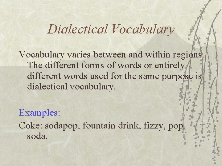 Dialectical Vocabulary varies between and within regions. The different forms of words or entirely