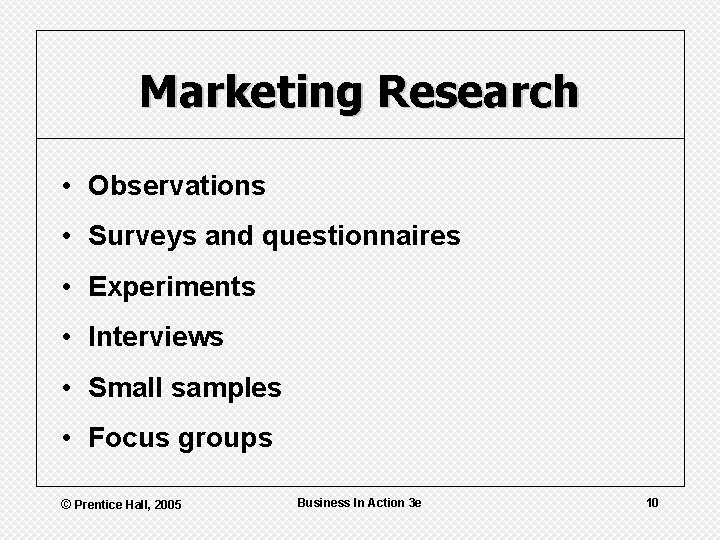 Marketing Research • Observations • Surveys and questionnaires • Experiments • Interviews • Small