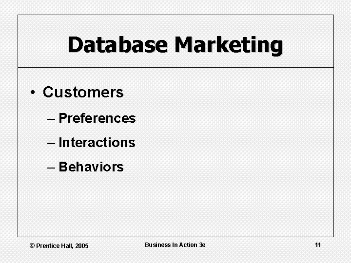 Database Marketing • Customers – Preferences – Interactions – Behaviors © Prentice Hall, 2005