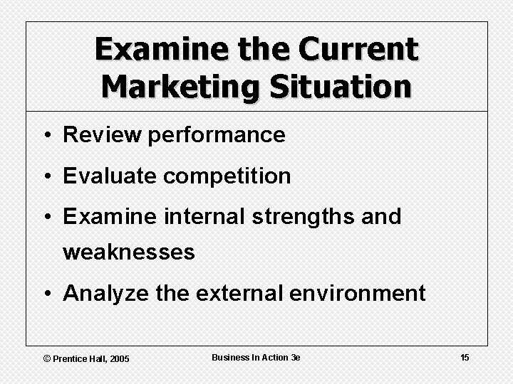 Examine the Current Marketing Situation • Review performance • Evaluate competition • Examine internal