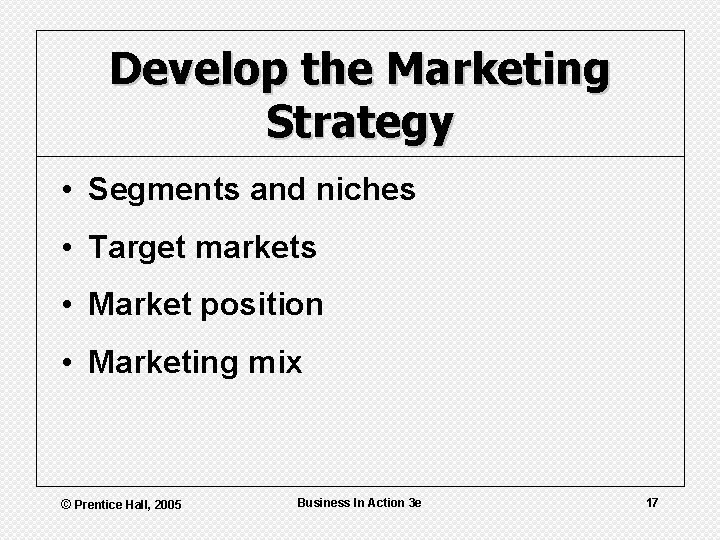 Develop the Marketing Strategy • Segments and niches • Target markets • Market position