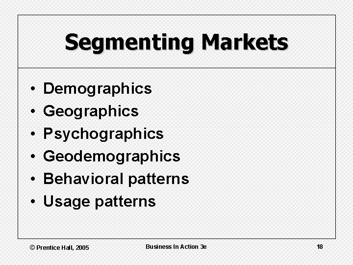 Segmenting Markets • • • Demographics Geographics Psychographics Geodemographics Behavioral patterns Usage patterns ©