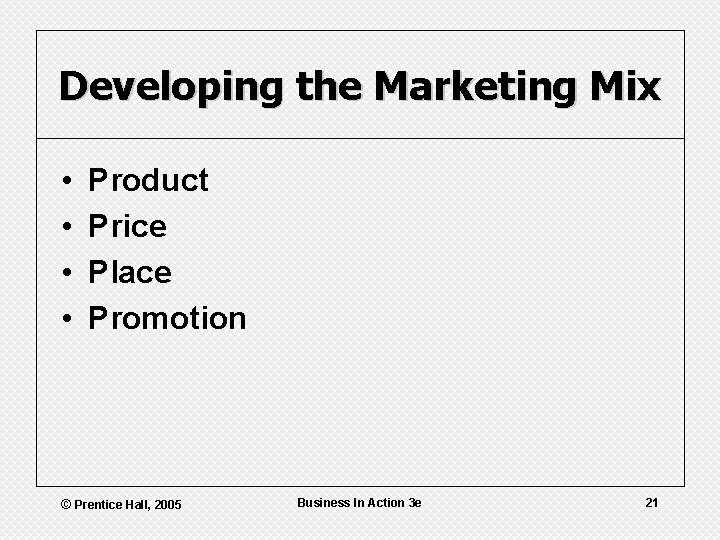 Developing the Marketing Mix • • Product Price Place Promotion © Prentice Hall, 2005