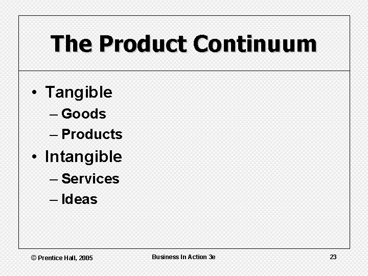 The Product Continuum • Tangible – Goods – Products • Intangible – Services –