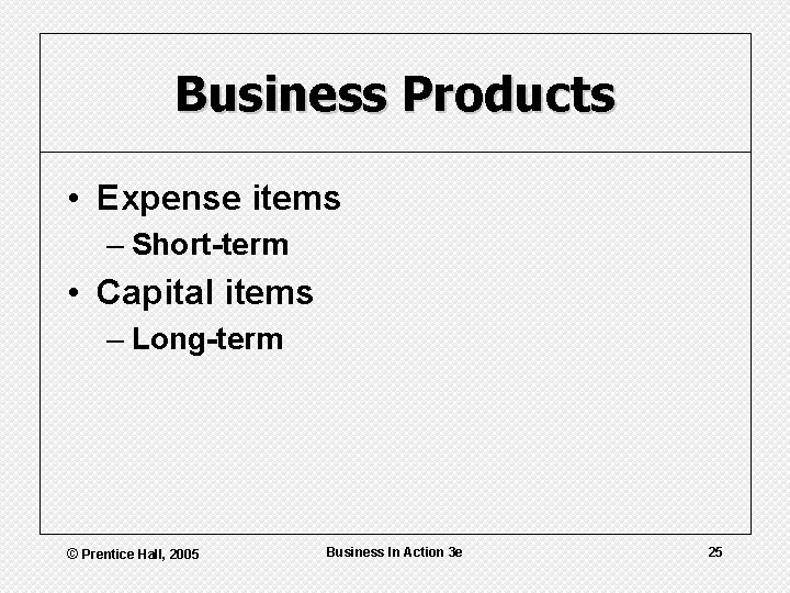Business Products • Expense items – Short-term • Capital items – Long-term © Prentice