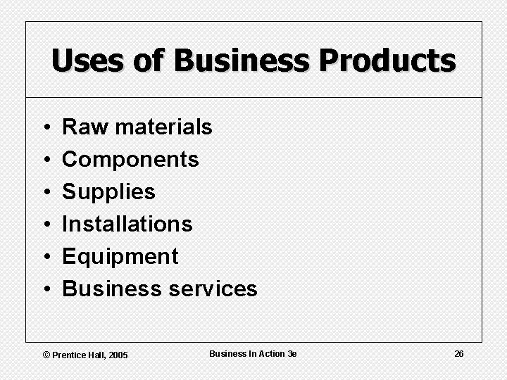 Uses of Business Products • • • Raw materials Components Supplies Installations Equipment Business