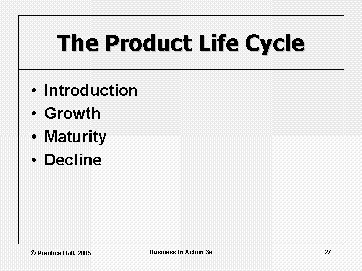 The Product Life Cycle • • Introduction Growth Maturity Decline © Prentice Hall, 2005