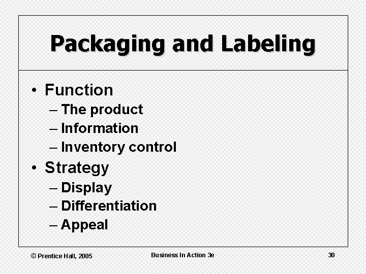 Packaging and Labeling • Function – The product – Information – Inventory control •