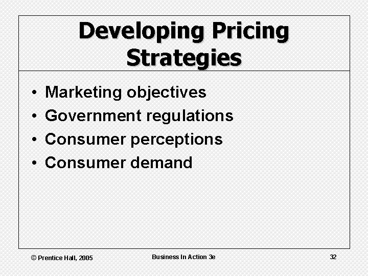 Developing Pricing Strategies • • Marketing objectives Government regulations Consumer perceptions Consumer demand ©