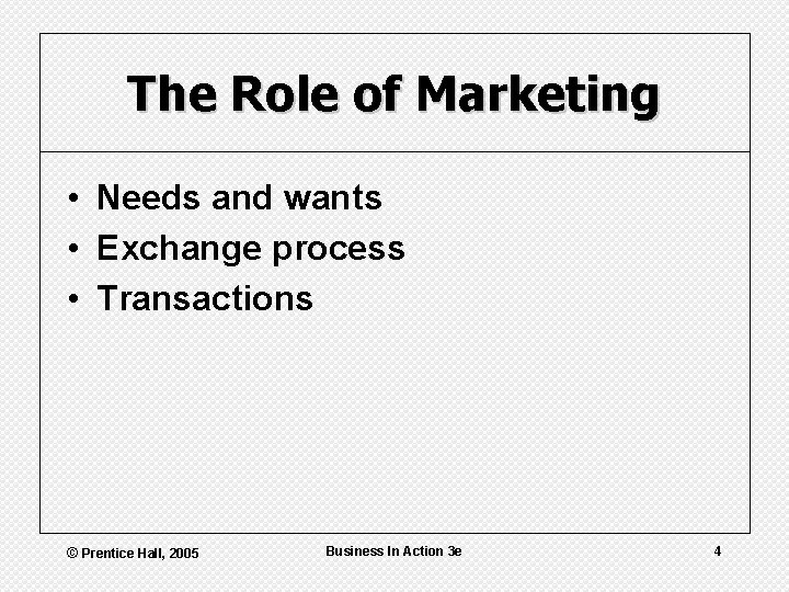 The Role of Marketing • Needs and wants • Exchange process • Transactions ©