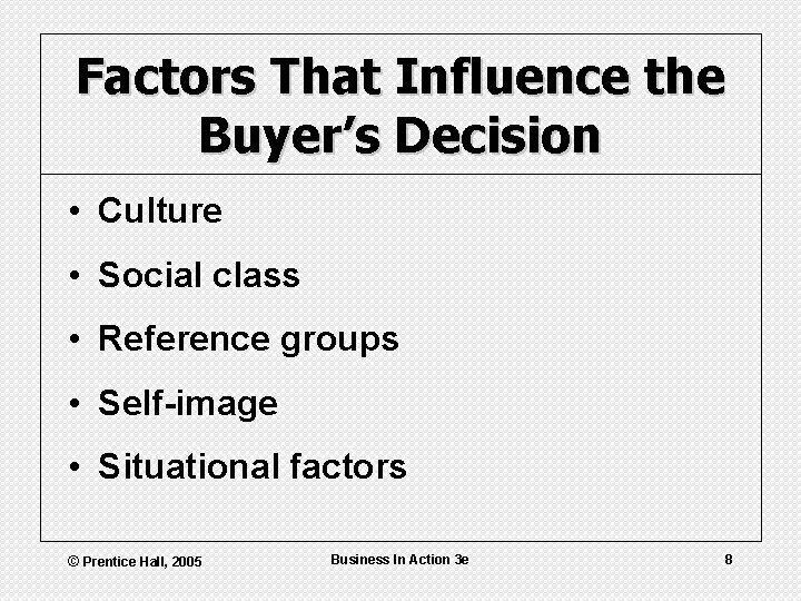 Factors That Influence the Buyer’s Decision • Culture • Social class • Reference groups