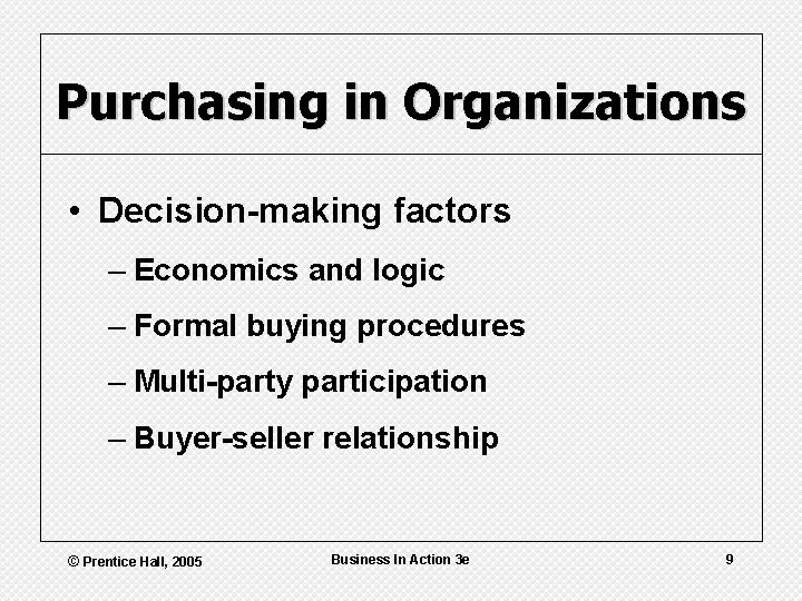 Purchasing in Organizations • Decision-making factors – Economics and logic – Formal buying procedures