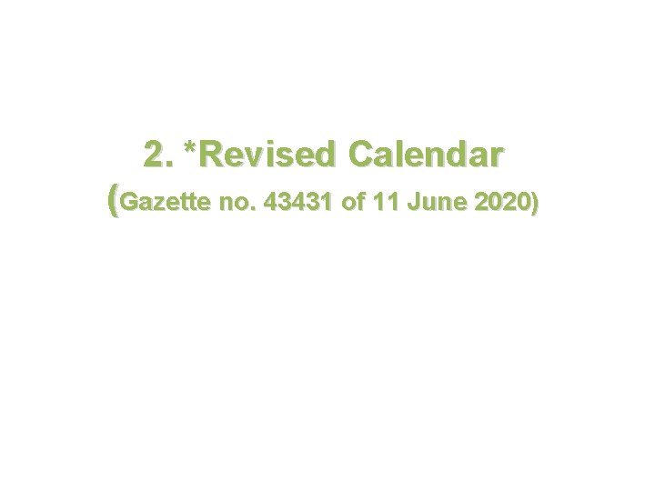 2. *Revised Calendar (Gazette no. 43431 of 11 June 2020) 